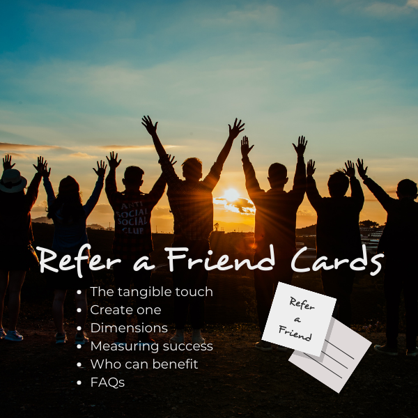 Refer a Friend Cards, The tangible touch,
Create one, 
Dimensions, 
Measuring success, 
Who can benefit, 
FAQs.